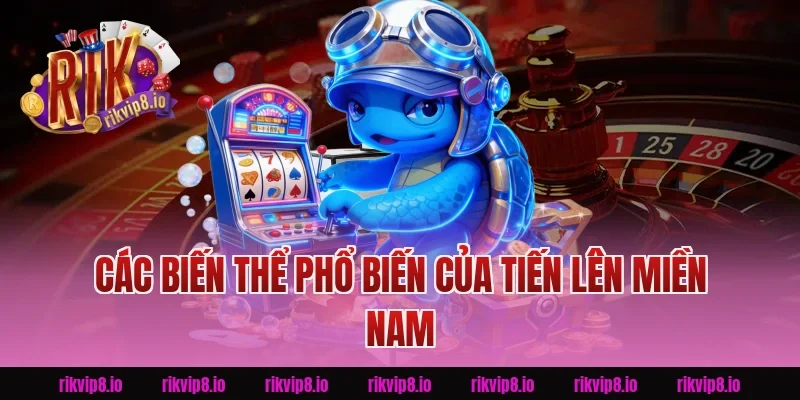 Các Biến Thể Phổ Biến Của Tiến Lên Miền Nam Tại Rikvip 