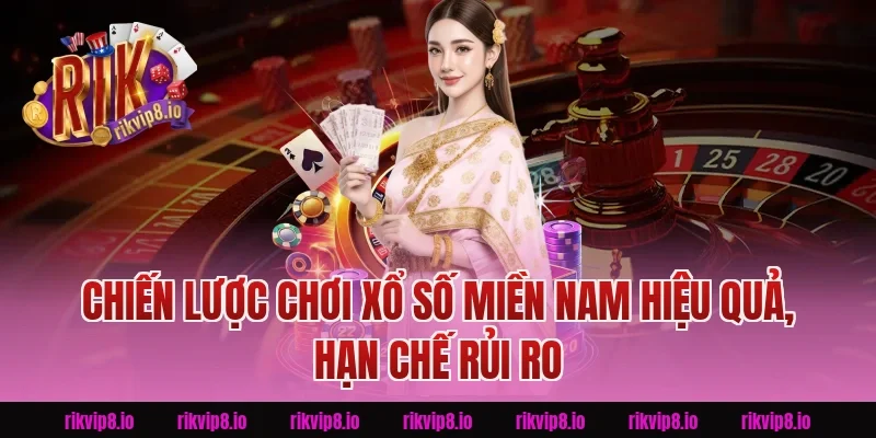 Chiến lược chơi Xổ Số Miền Nam hiệu quả, hạn chế rủi ro tại Rikvip