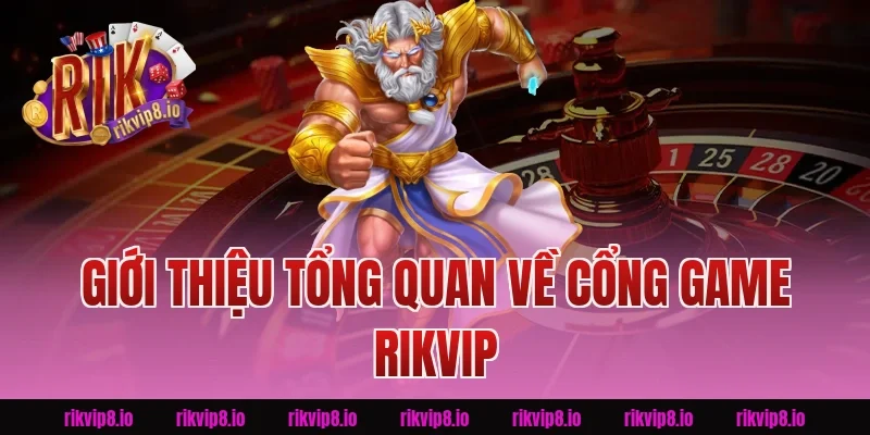 Giới Thiệu Tổng Quan Về Cổng Game Rikvip