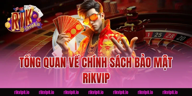 Tổng Quan Về Chính Sách Bảo Mật Rikvip