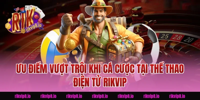 Ưu Điểm Vượt Trội Khi Cá Cược Tại Thể Thao Điện Tử Rikvip